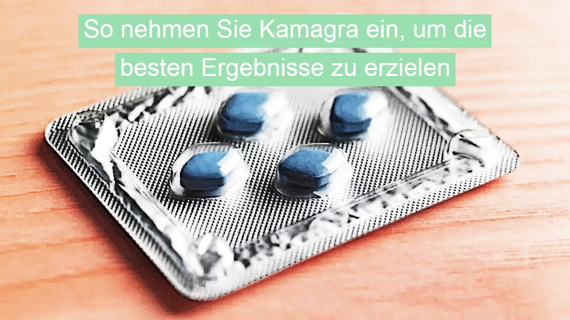 Kamagra - Wie man es für beste Ergebnisse einnimmt