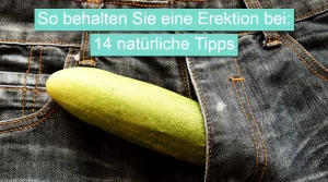 So behalten Sie eine Erektion bei: 14 natürliche Tipps