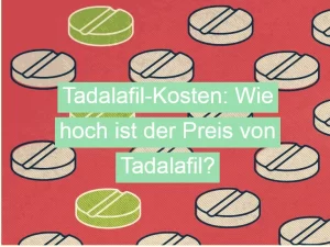 Tadalafil-Kosten: Wie hoch ist der Preis von Tadalafil?