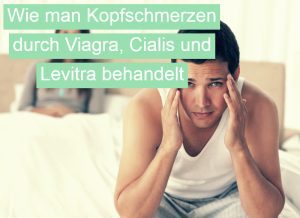 Wie man Kopfschmerzen durch Kamagra, Cialis und Levitra behandelt